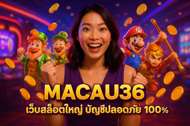 MACAU36 เว็บสล็อตใหญ่ บัญชีปลอดภัย 100%